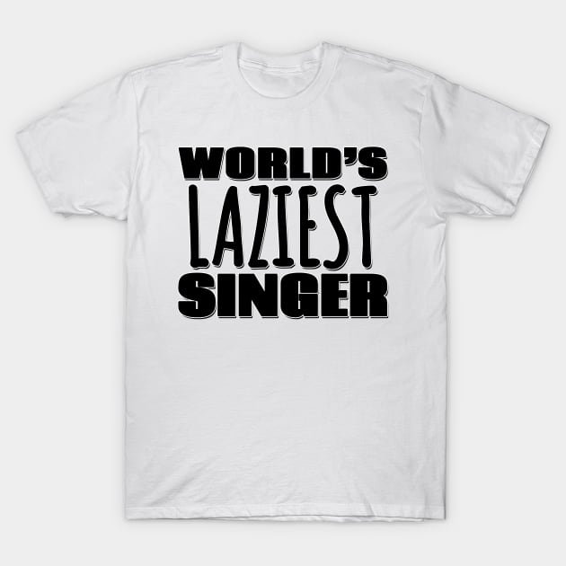 World's Laziest Singer T-Shirt by Mookle